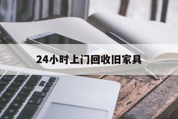 永康最新24小时上门回收旧家具方法分析(最方便真实的永康上门回收旧家具要另外收费吗方法)