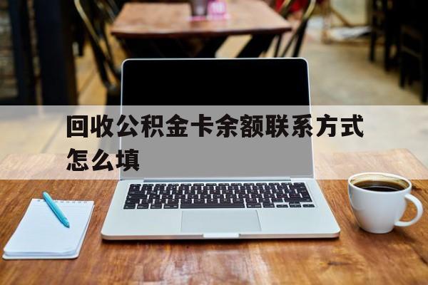 永康最新回收公积金卡余额联系方式怎么填方法分析(最方便真实的永康回收公积金卡余额联系方式怎么填的方法)