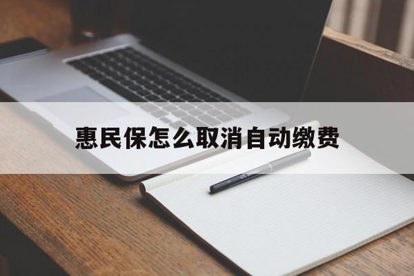 永康最新惠民保怎么取消自动缴费方法分析(最方便真实的永康惠民保取消自动续费方法)