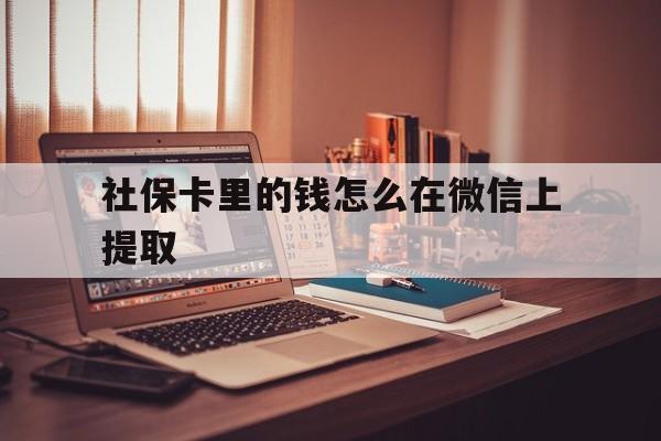 永康最新社保卡里的钱怎么在微信上提取方法分析(最方便真实的永康社保卡里的钱微信可以取出来吗方法)